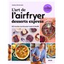 L'art de l'airfryer - Desserts express - 102 recettes sucrées pour toute la famille