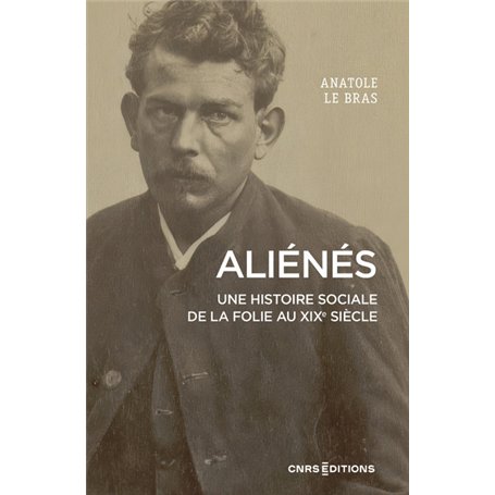 Aliénés - Une histoire sociale de la folie au XIXe siècle