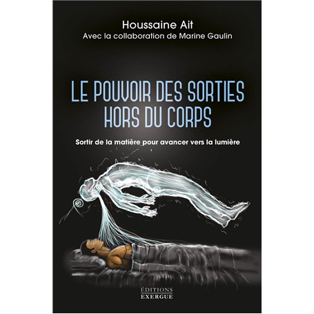 Le pouvoir des sorties hors du corps - Sortir de la matière pour avancer vers la lumière