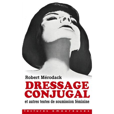 Dressage conjugal - Et autres textes de soumission féminine