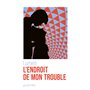 L'endroit de mon trouble