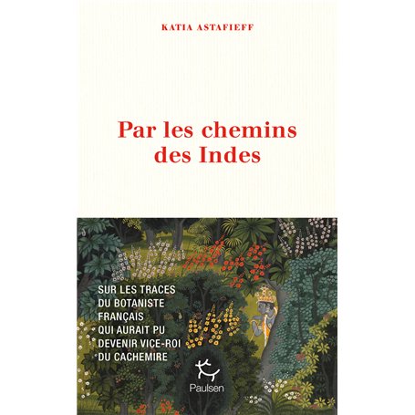 Par les chemins des Indes - Sur les traces du botaniste français qui aurait pu devenir vice-roi du Cachemire