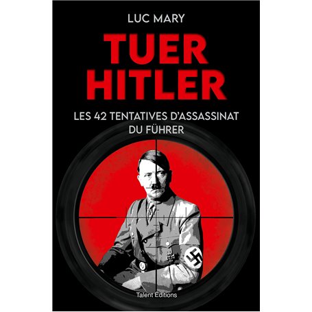 Tuer Hitler : Les 42 tentatives d'assassinat du Führer