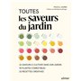 Toutes les saveurs du jardin - 22 saveurs à cultiver dans son jardin - 90 plantes comestibles - 32 recettes créatives