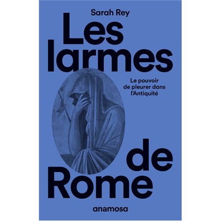 Les larmes de Rome - Le pouvoir de pleurer dans l'Antiquité