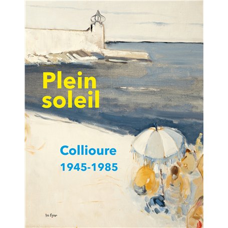 PLEIN SOLEIL. COLLIOURE 1945-1985