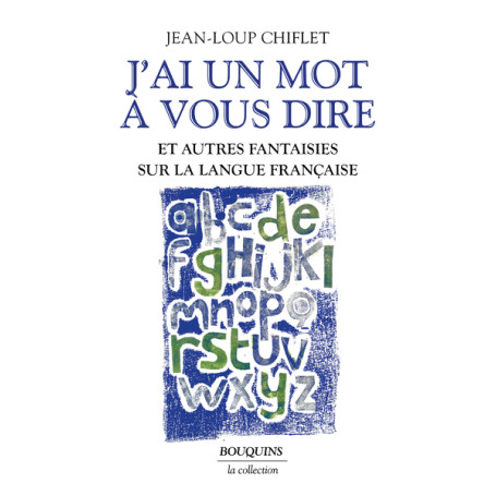 J'ai un mot à vous dire - Et autres fantaisies sur la langue française