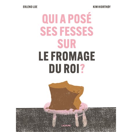 Qui a posé ses fesses sur le fromage du roi ?
