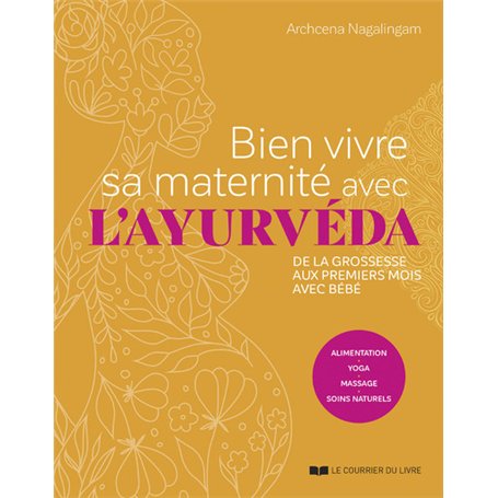 Bien vivre sa maternité avec l'ayurvéda - De la grossesse aux premiers mois avec bébé
