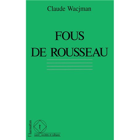 Fous de Rousseau - le cas Rousseau dans l'histoire de la psychopathologie