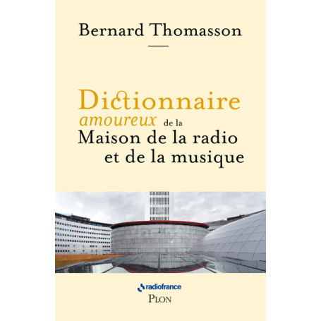 Dictionnaire amoureux de la Maison de la Radio et de la Musique