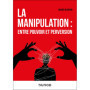 La manipulation : entre pouvoir et perversion