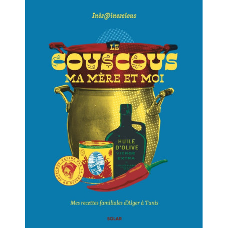 Le couscous, ma mère et moi - Mes recettes du familiales d'Alger à Tunis