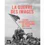 La guerre des images - 170 ans de photographies de propagande militaire