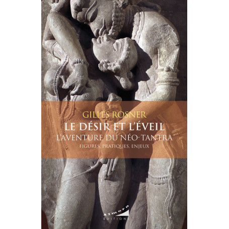 Le désir et l'éveil - L'aventure du néo-tantra -Figures, pratiques, enjeux