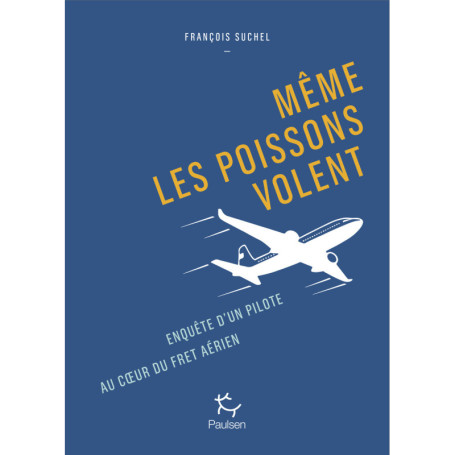 Même les poissons volent - Enquête d'un pilote au coeur du fret aérien.