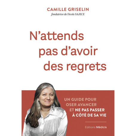 N'attends pas d'avoir des regrets - Un guide pour oser avancer et ne pas passer à côté de sa vie