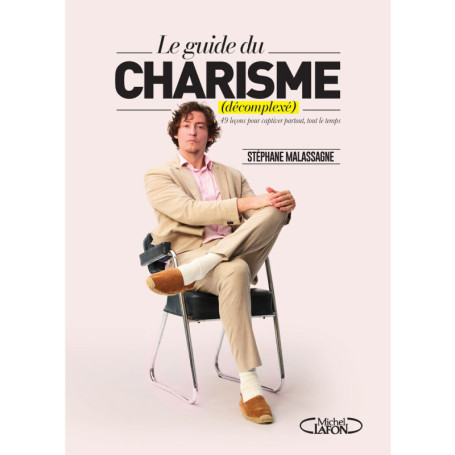 Le charisme décomplexé - Le guide ultime pour captiver partout, tout le temps