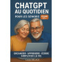 Chat GPT au quotidien pour les seniors: organiser, apprendre, écrire, simplifier la vie