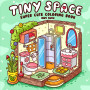 Tiny Space: Super Cute Coloring Book for Adults and Teens Easy and Simple Designs Featuring Comfy and Cozy Interiors for Relaxat
