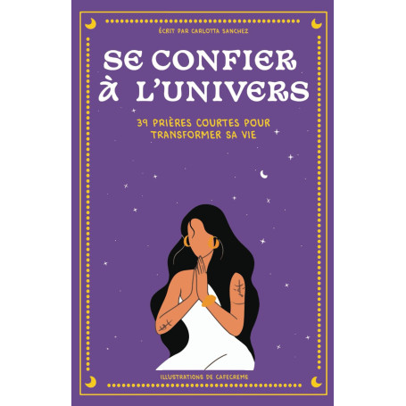 SE CONFIER À L’UNIVERS: 39 Prières courtes pour transformer sa vie