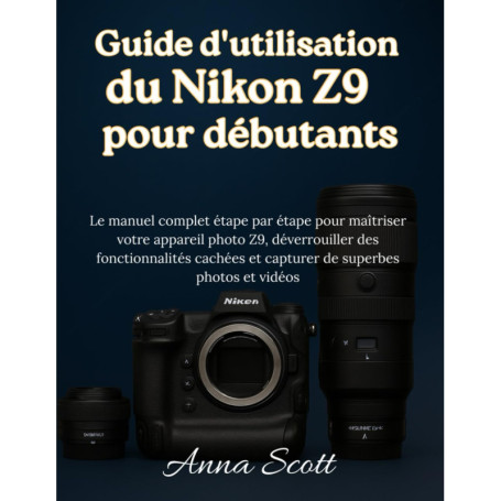 Guide Pratique pour Débutants du Nikon Z9 : Maîtrisez Votre Appareil Photo