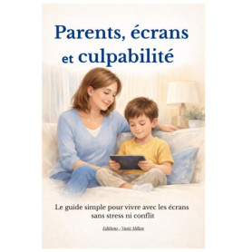 Parents et Écrans : Vivre sans Stress ni Culpabilité