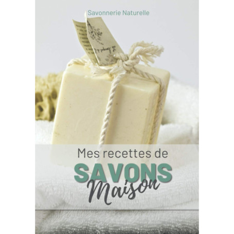 Mes Recettes de Savons Maison : 50 Fiches pour Fabriquer vos Savons Naturels