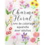 Charme Floral - Livre de coloriage aquarelle pour adultes avec fleurs
