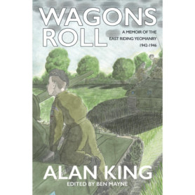 Wagons Roll: Mémoires de l'Est Riding Yeomanry par Alan King