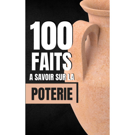 100 Faits Essentiels sur la Poterie : De l'Argile à l'Œuvre d'Art