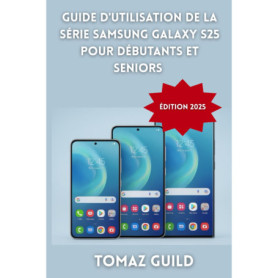 Guide Pratique pour Débutants sur le Samsung Galaxy S25 - Édition 2025