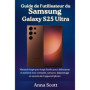 Guide Pratique du Samsung Galaxy S25 Ultra pour Débutants et Seniors