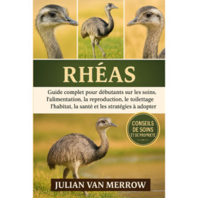 Guide Complet pour Élever des Rhea : Soins et Alimentation