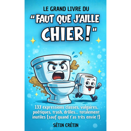 Le Grand Livre de l'Humour Toilettes : 133 Façons de Dire 'Faut que j’aille chier!'