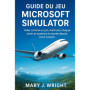 Guide complet du Microsoft Flight Simulator : Devenez un pilote virtuel expert