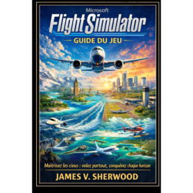Guide Ultime pour Maîtriser Microsoft Flight Simulator