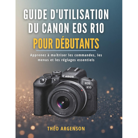 Guide Pratique pour Débutants du Canon EOS R10 : Maîtrisez votre Appareil Photo
