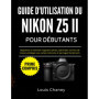 Guide Pratique pour Débutants sur le Nikon Z5 II : Maîtrisez Votre Appareil Photo