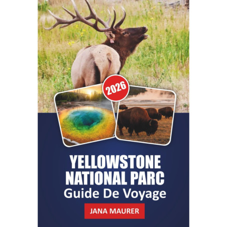 Guide de Voyage Yellowstone National Park 2026 : Aventure et Nature