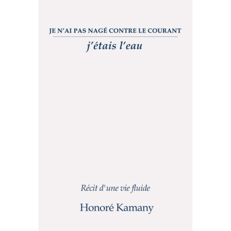 Je n’ai pas nagé contre le courant : Récit d'une vie fluide d'Honoré Kamany