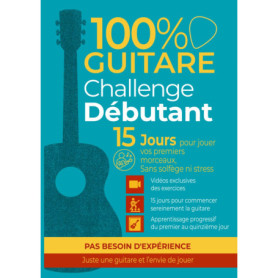 100% Guitare Challenge Débutant : Apprenez à jouer en 15 jours