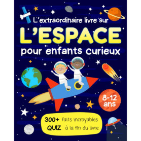 L'Extraordinaire Livre sur l'Espace pour Enfants Curieux - 300 Faits Fascinants