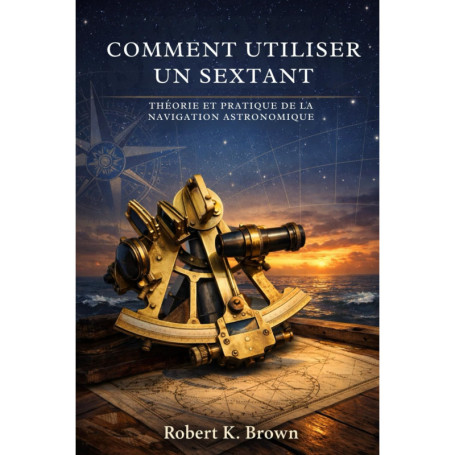 Guide Pratique du Sextant : Maîtrisez la Navigation Astronomique