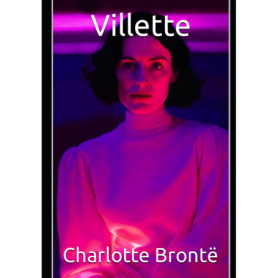 Villette - Roman de Charlotte Brontë sur la vie de Lucy Snowe