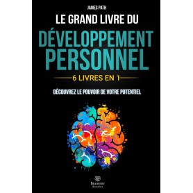 Le Grand Livre du DÉVELOPPEMENT PERSONNEL: | 6 LIVRES EN 1 | : Explorez Toutes les Clés du Développement Personnel, Découvrez Co