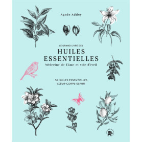Le grand livre des huiles essentielles - médecine de l'âme et voie d'éveil