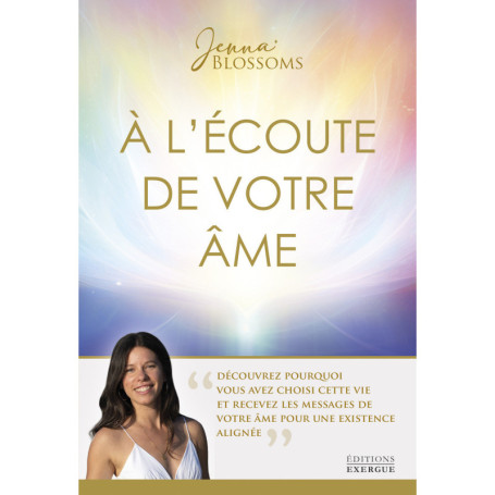 À l'écoute de votre âme - Découvrez pourquoi vous avez choisi cette vie et recevez les messages de votre âme