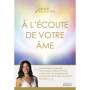 À l'écoute de votre âme - Découvrez pourquoi vous avez choisi cette vie et recevez les messages de votre âme