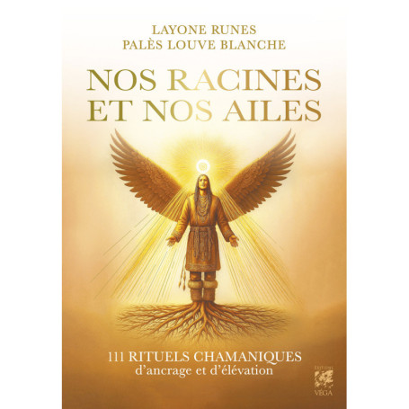Nos racines et Nos ailes - 111 rituels chamaniques d'ancrage et d'élévation